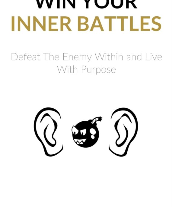 Win Your Inner Battles: Defeat The Enemy Within and Live With Purpose